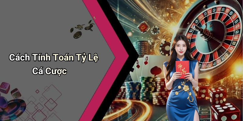 Cách Tính Toán Tỷ Lệ Cá Cược