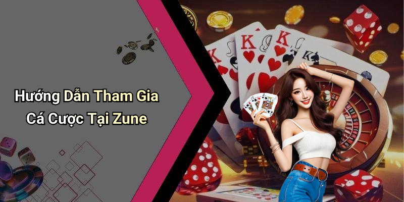 Hướng Dẫn Tham Gia Cá Cược Tại Zune